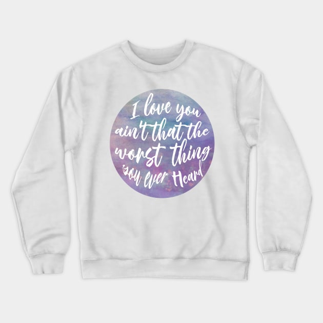 I love you ain't that the worst thing you ever heard Crewneck Sweatshirt by Rosemogo